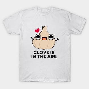 Clove Is In The Air Cute Garlic Pun T-Shirt